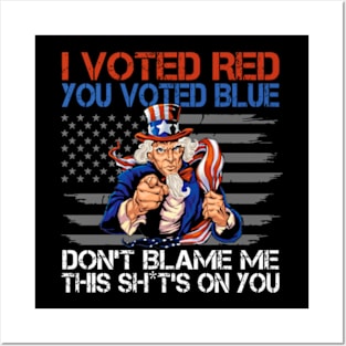 I Voted Red You Voted Blue Don't Blame Me This Shit's On You Posters and Art